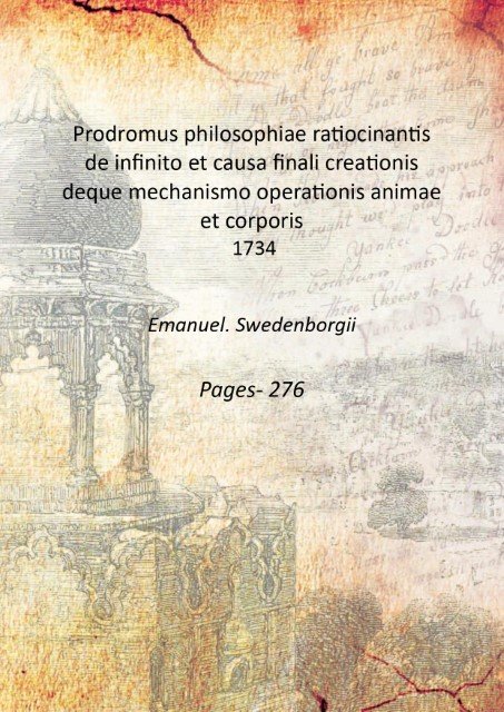 Prodromus philosophiae ratiocinantis de infinito et causa finali creationis deque mechanismo operationis animae et corporis 1734