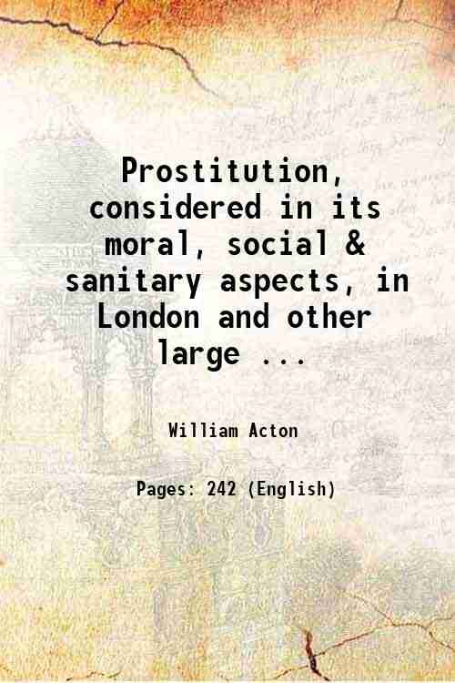 Prostitution considered in its moral, social, & sanitary aspes, in …