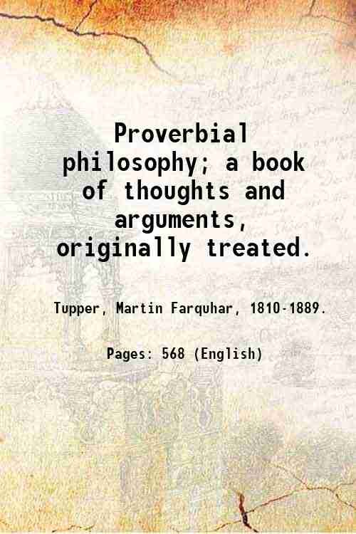 Proverbial philosophy; a book of thoughts and arguments, originally treated. …