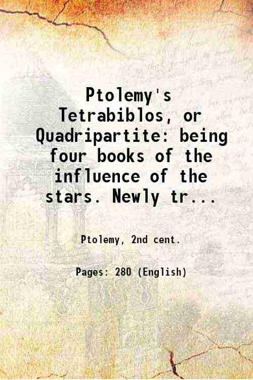 Ptolemy's Tetrabiblos, or Quadripartite: being four books of the influence …