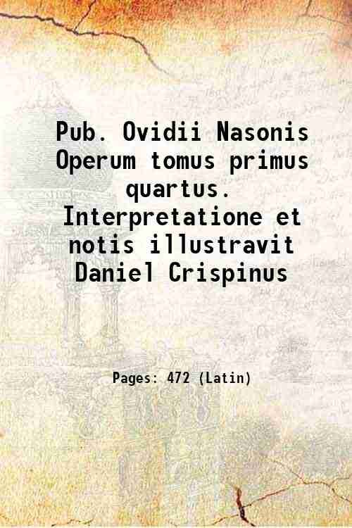 Pub. Ovidii Nasonis Operum tomus primus quartus. Interpretatione et notis …