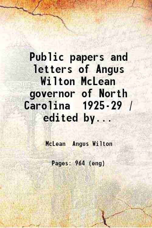 Public papers and letters of Angus Wilton McLean governor of North Carolina 1925-29 / edited by David Leroy Corbett. 1931