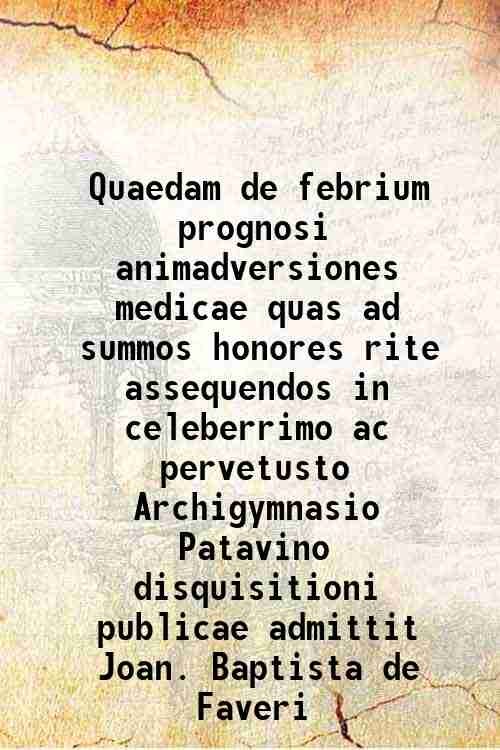 Quaedam de febrium prognosi animadversiones medicae quas ad summos honores …