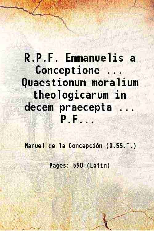 R.P.F. Emmanuelis a Conceptione . Quaestionum moralium theologicarum in decem …