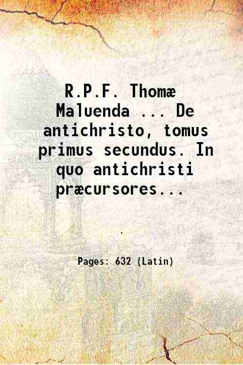 R.P.F. ThomÊ Maluenda . De antichristo, tomus primus secundus. In …