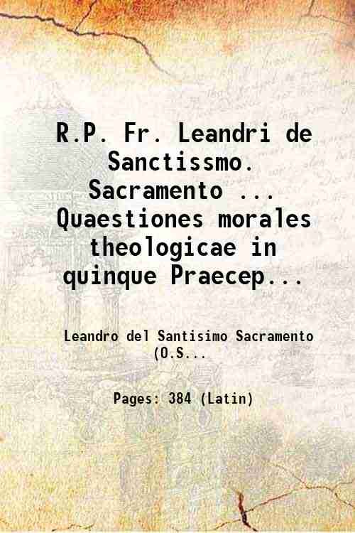 R.P. Fr. Leandri de Sanctissmo. Sacramento . Quaestiones morales theologicae …