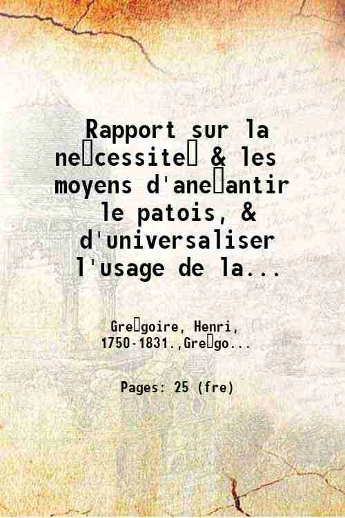 Rapport sur la ne?cessite? & les moyens d'ane?antir le patois, …