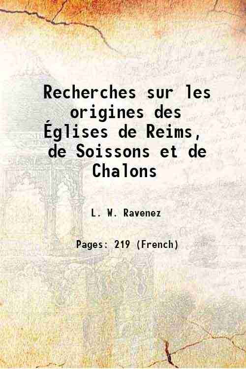 Recherches sur les origines des …glises de Reims, de Soissons …