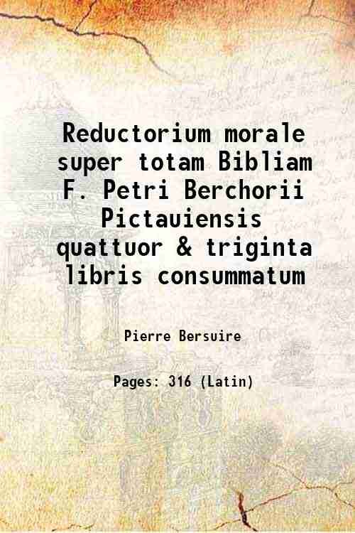 Reductorium morale super totam Bibliam F. Petri Berchorii Pictauiensis quattuor …