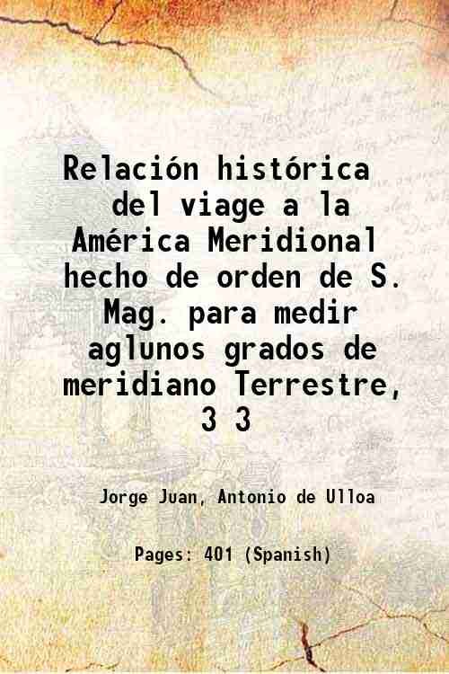 RelaciÛn histÛrica del viage a la AmÈrica Meridional hecho de orden de S. Mag. para medir aglunos grados de meridiano Terrestre, Volume 3 1748