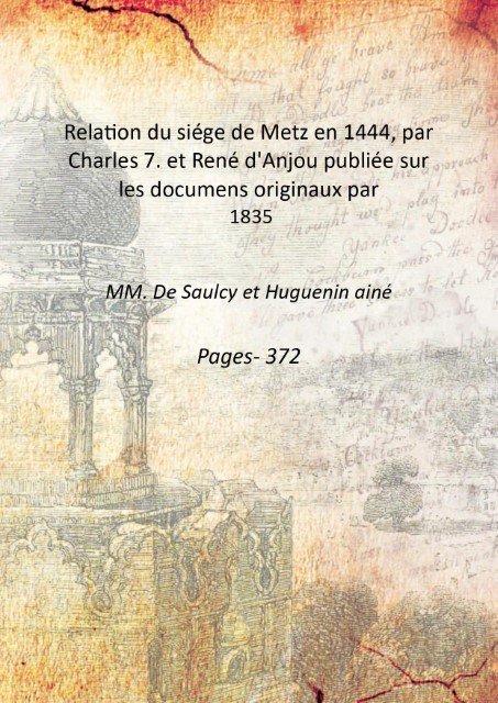Relation du siÈge de Metz en 1444, par Charles 7. …