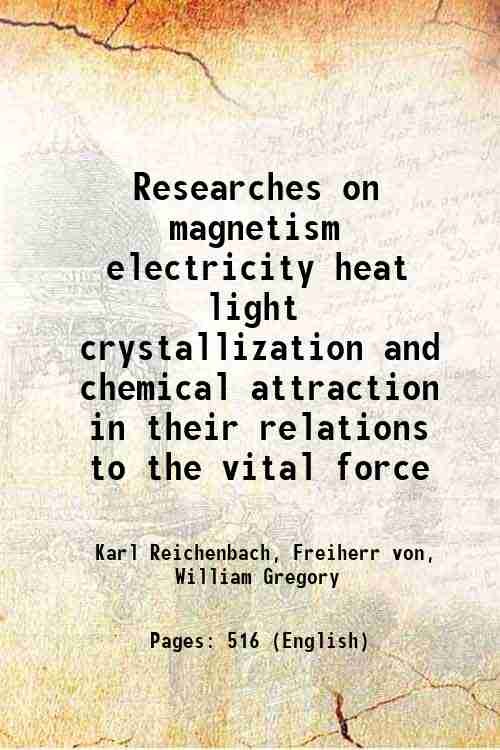 Researches on magnetism electricity heat light crystallization and chemical attraction …
