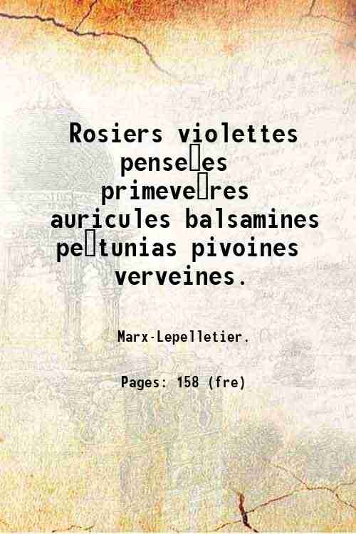 Rosiers, violettes, pense?es, primeve?res, auricules, balsamines, pe?tunias, pivoines, verveines. 1859