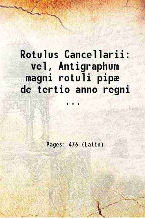 Rotulus Cancellarii: vel, Antigraphum magni rotuli pipÊ de tertio anno …