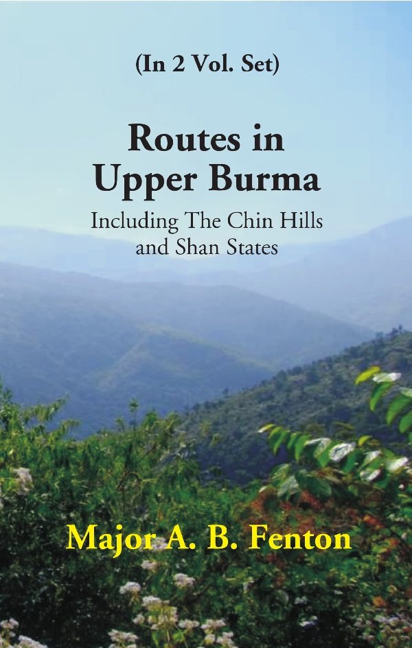 Routes in Upper Burma: Including the Chin Hills and Shan …