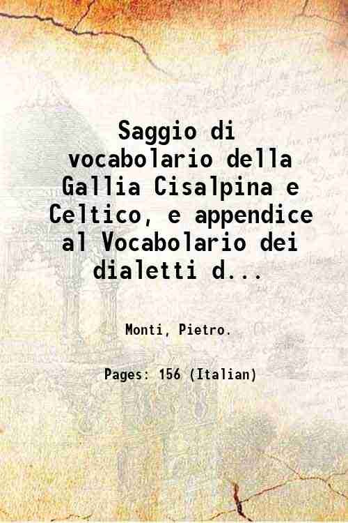 Saggio di vocabolario della Gallia Cisalpina e Celtico, e appendice al Vocabolario dei dialetti della citt‡ e diocesi di Como, aggiuntavi in fine Una proposta d'illustrazioni d'alcune voci della Divina commedia . 1856
