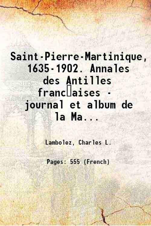 Saint-Pierre-Martinique, 1635-1902. Annales des Antilles franc?aises - journal et album …