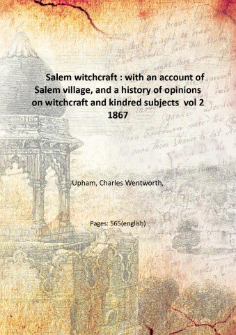 Salem witchcraft : with an account of Salem village, and a history of opinions on witchcraft and kindred subjects Volume 2 1867