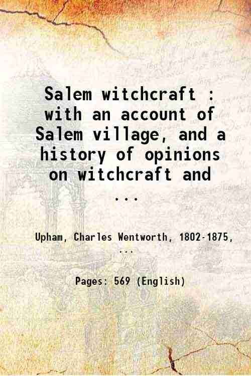 Salem witchcraft : with an account of Salem village, and a history of opinions on witchcraft and kindred subjects Volume 2 1867
