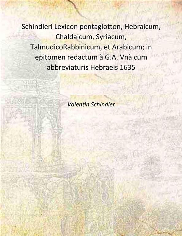 Schindleri Lexicon pentaglotton, Hebraicum, Chaldaicum, Syriacum, TalmudicoRabbinicum, et Arabicum; in …