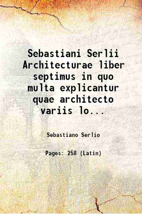 Sebastiani Serlii Architecturae liber septimus in quo multa explicantur quae …