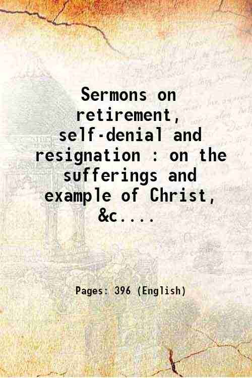Sermons on retirement, self-denial and resignation : on the sufferings …