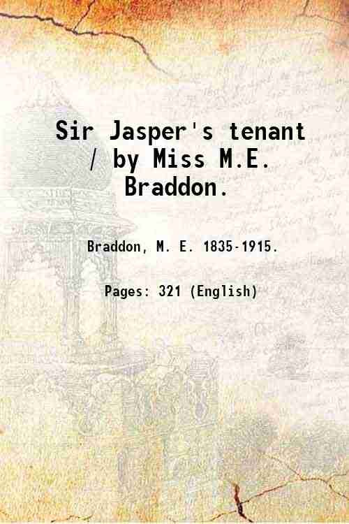 Sir Jasper's tenant / by Miss M.E. Braddon. 1899
