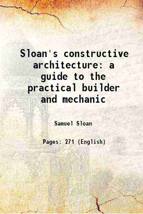 Sloan's constructive architecture a guide to the practical builder and …