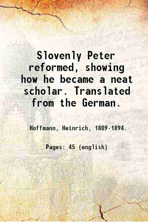 Slovenly Peter reformed, showing how he became a neat scholar. …