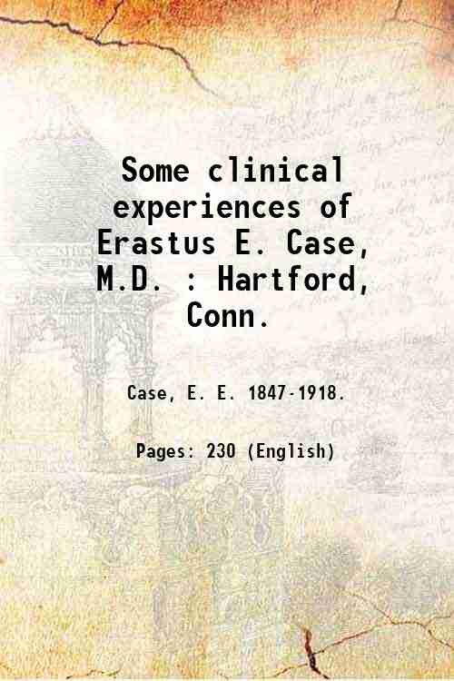 Some clinical experiences of Erastus E. Case, M.D. : Hartford, …