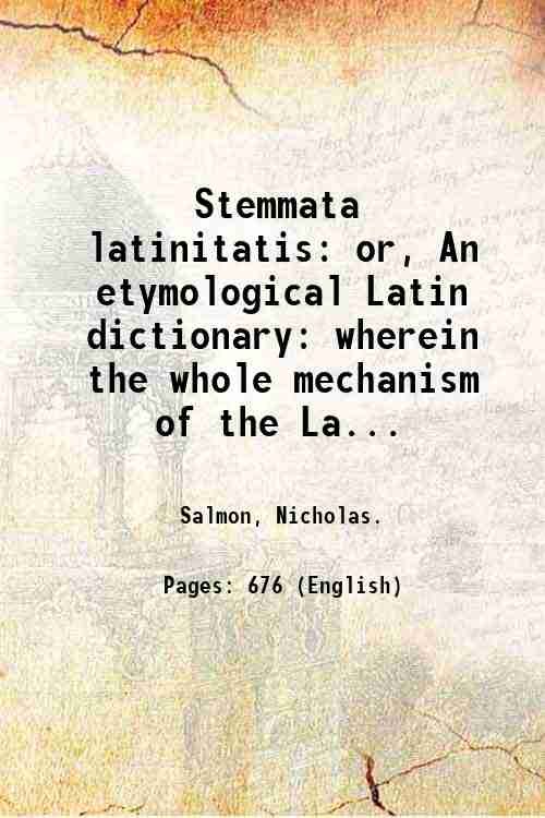 Stemmata latinitatis: or, An etymological Latin dictionary: wherein the whole …