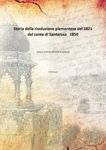 Storia della rivoluzione piemontese del 1821 del conte di Santarosa …