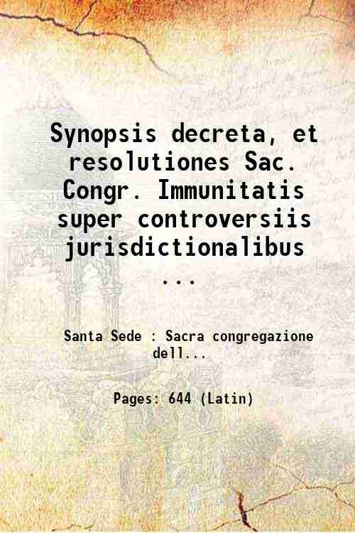 Synopsis decreta, et resolutiones Sac. Congr. Immunitatis super controversiis jurisdictionalibus …