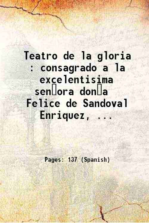 Teatro de la gloria : consagrado a la excelentisima sen?ora …