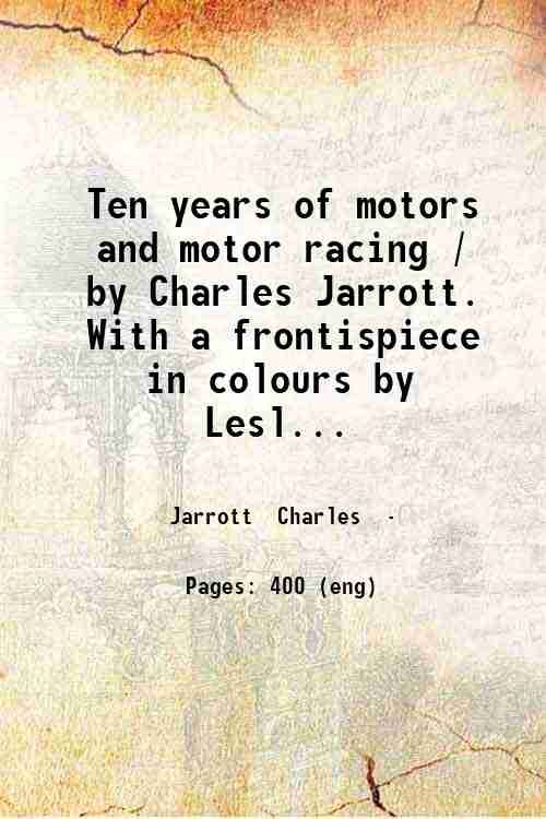 Ten years of motors and motor racing / by Charles …