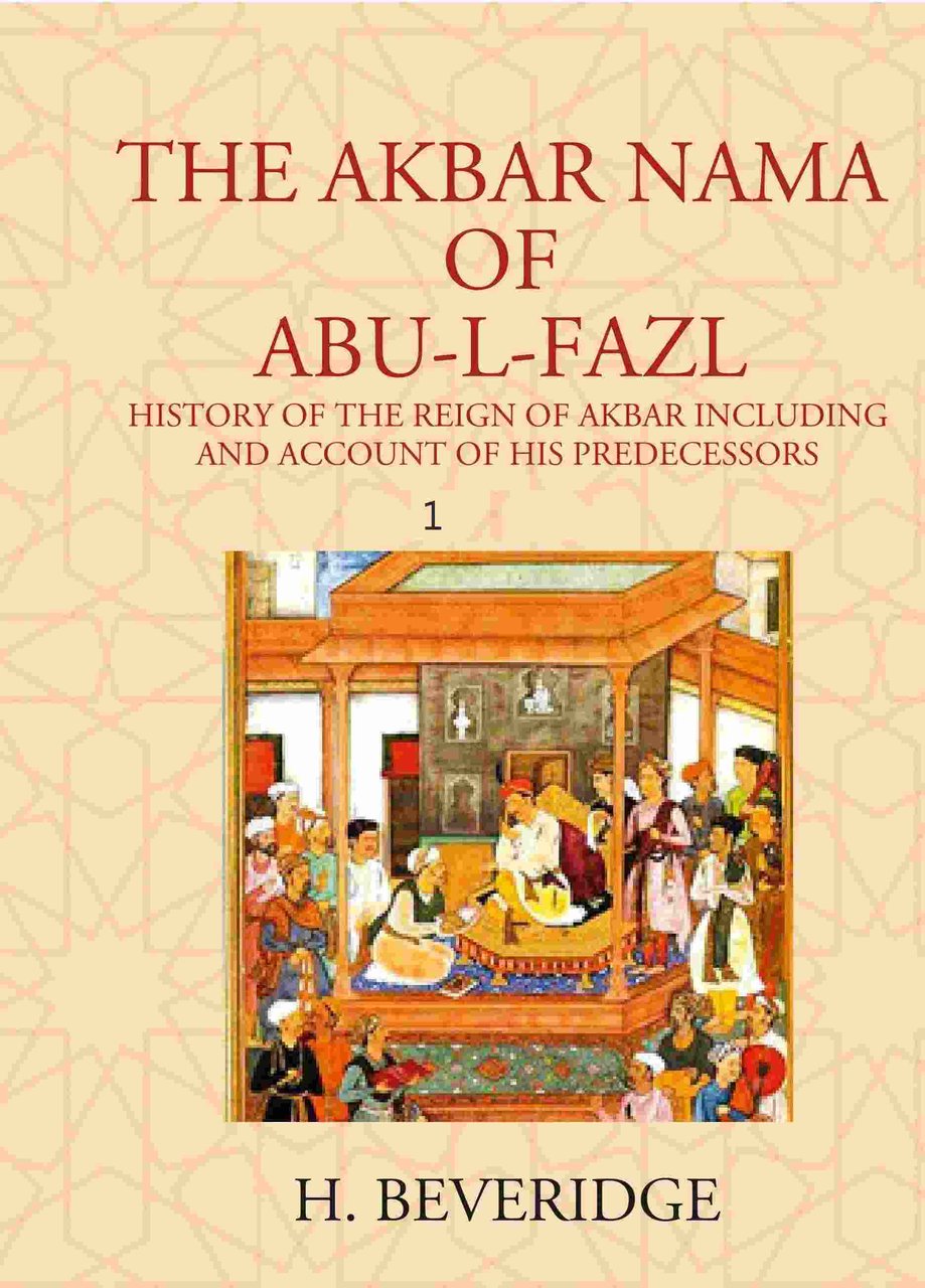 THE AKBAR NAMA OF ABU-L-FAZL: HISTORY OF THE REIGN OF …