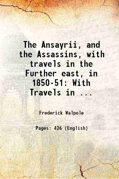 The Ansayrii, and the Assassins, with travels in the Further …