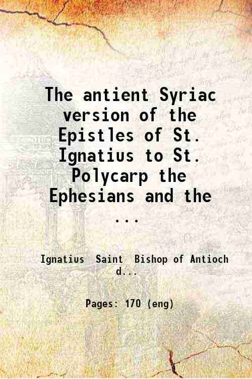 The antient Syriac version of the Epistles of St. Ignatius …