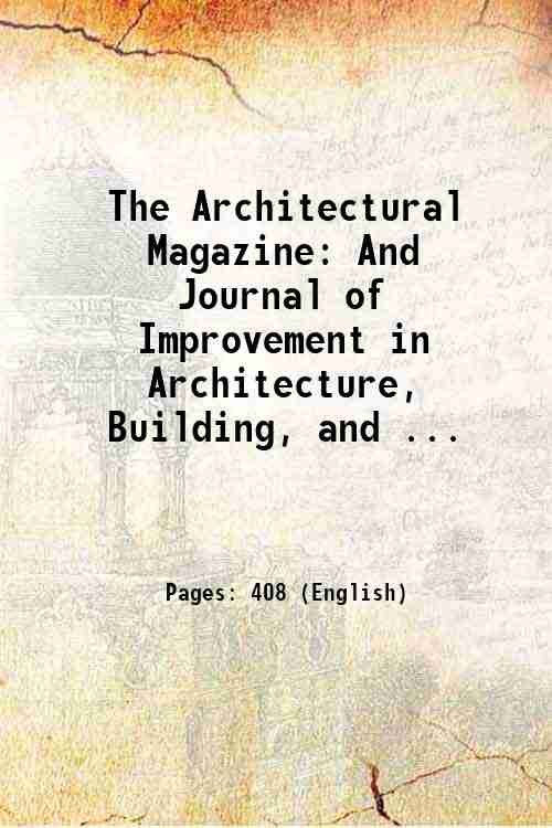 The Architectural Magazine: And Journal of Improvement in Architecture, Building, … | Immagine principale