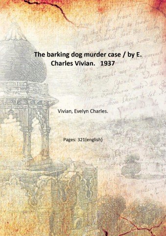 The barking dog murder case / by E. Charles Vivian. …