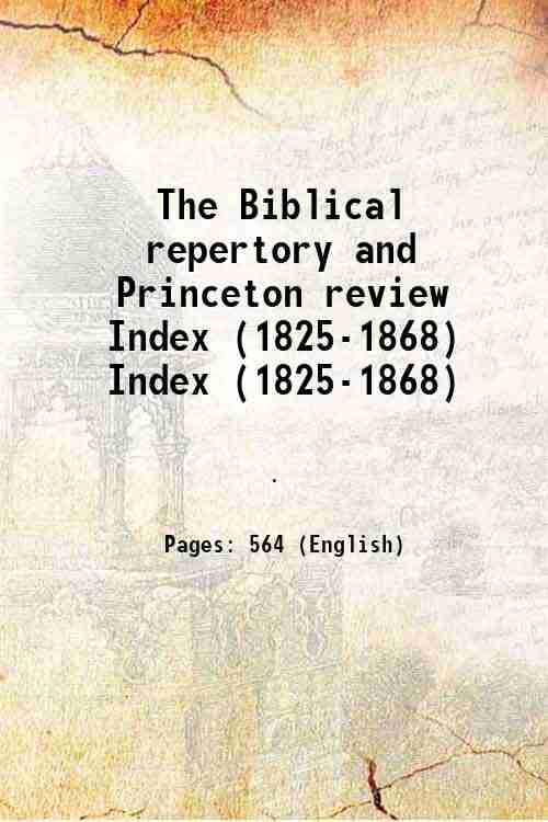 The Biblical repertory and Princeton review Volume Index (1825-1868) 1837