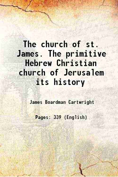 The church of st. James. The primitive Hebrew Christian church of Jerusalem its history 1842
