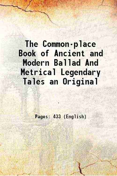 The Common-place Book of Ancient and Modern Ballad And Metrical …