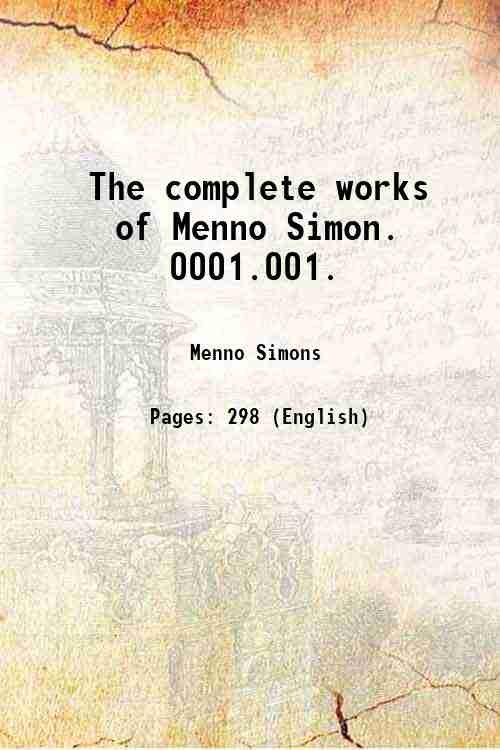 The complete works of Menno Simon. 0001.001. Volume Part-1 1871