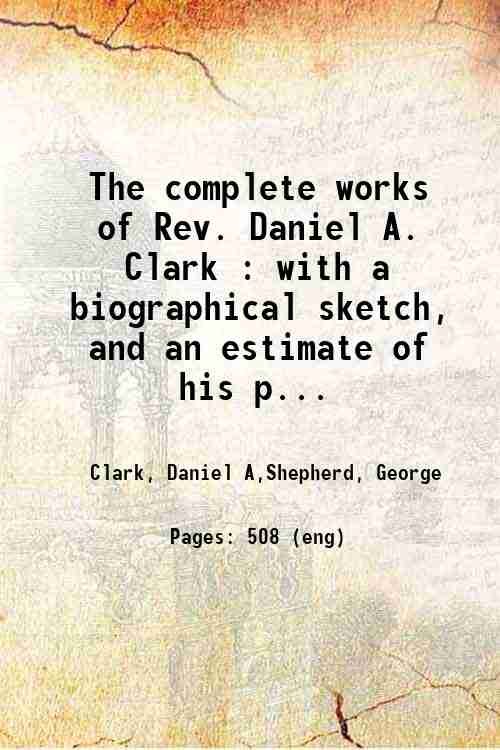The complete works of Rev. Daniel A. Clark Volume 1 …