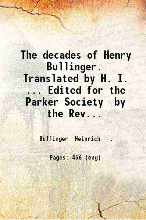 The decades of Henry Bullinger. Translated by H. I. . …