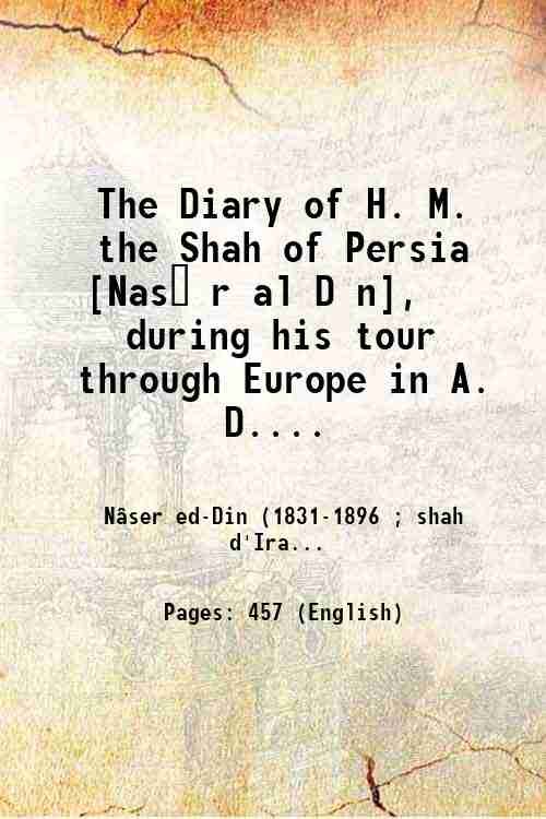The Diary of H. M. the Shah of Persia [Nas?r al D?n], during his tour through Europe in A. D. 1873, by J. W. Redhouse,. a verbatim translation. 1874