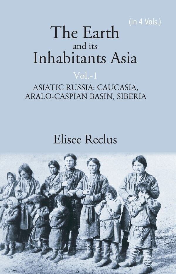 The Earth and its Inhabitants Asia: ASIATIC RUSSIA: CAUCASIA, ARALO-CASPIAN …