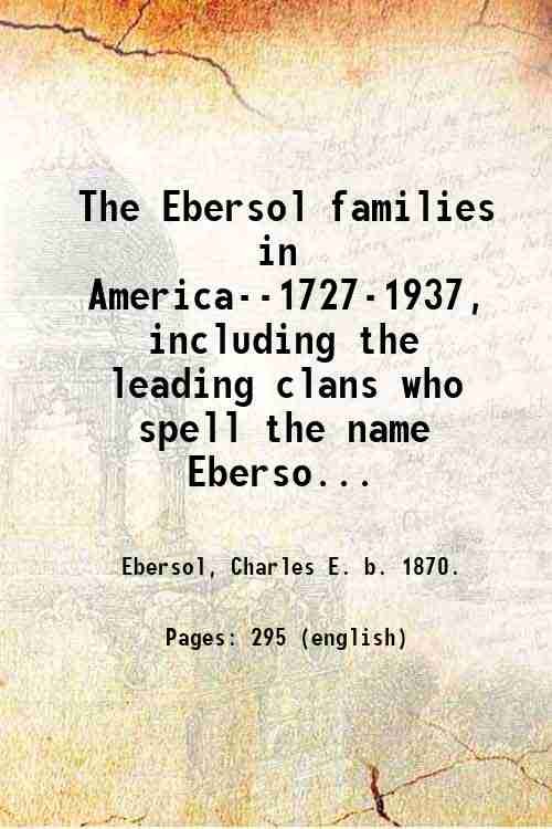 The Ebersol families in America--1727-1937, including the leading clans who …