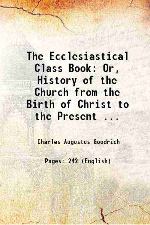 The Ecclesiastical Class Book: Or, History of the Church from the Birth of Christ to the Present . 1835